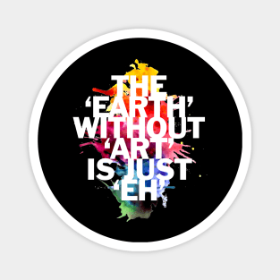 The Earth Without Art Is Just 'Eh' Magnet